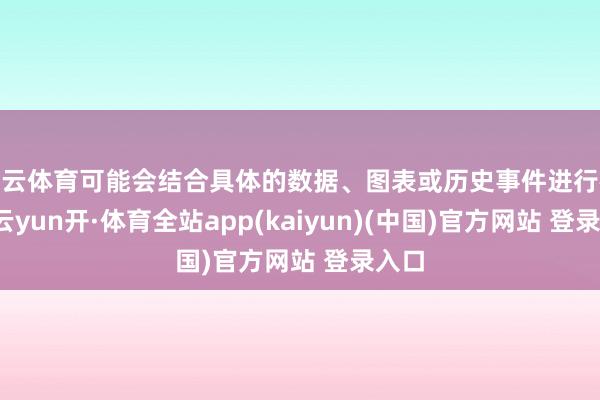 开云体育可能会结合具体的数据、图表或历史事件进行视察-云yun开·体育全站app(kaiyun)(中国)官方网站 登录入口