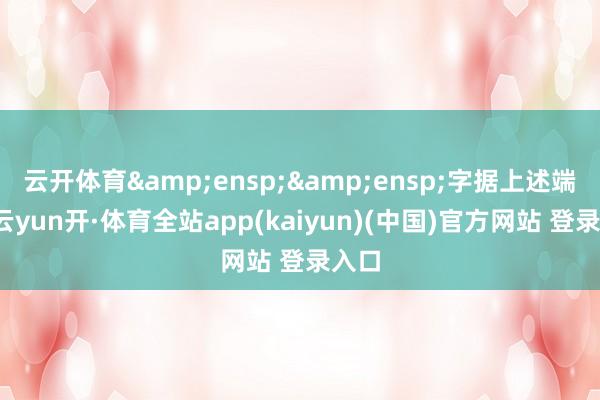 云开体育&ensp;&ensp;字据上述端正-云yun开·体育全站app(kaiyun)(中国)官方网站 登录入口