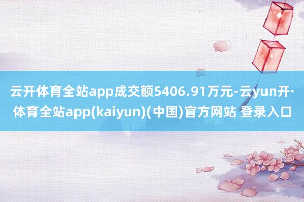 云开体育全站app成交额5406.91万元-云yun开·体育全站app(kaiyun)(中国)官方网站 登录入口