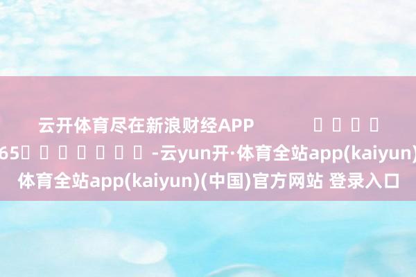 云开体育尽在新浪财经APP            						拖累剪辑：张俊 SF065							-云yun开·体育全站app(kaiyun)(中国)官方网站 登录入口