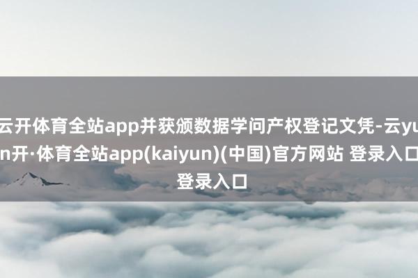 云开体育全站app并获颁数据学问产权登记文凭-云yun开·体育全站app(kaiyun)(中国)官方网站 登录入口